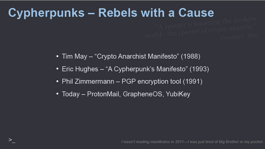 Slide: Cypherpunks, Rebels with a Cause. Tim May, Crypto Anarchist Manifesto (1988). Eric Hughes, A Cypherpunk's Manifesto (1993). Phil Zimmermann, PGP (1991). Today: ProtonMail, GrapheneOS, YubiKey.